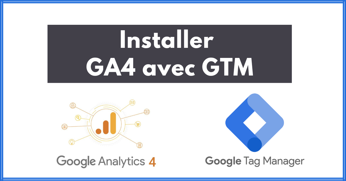 Comment installer Google Analytics 4 avec Google Tag Manager